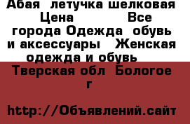 Абая  летучка шелковая › Цена ­ 2 800 - Все города Одежда, обувь и аксессуары » Женская одежда и обувь   . Тверская обл.,Бологое г.